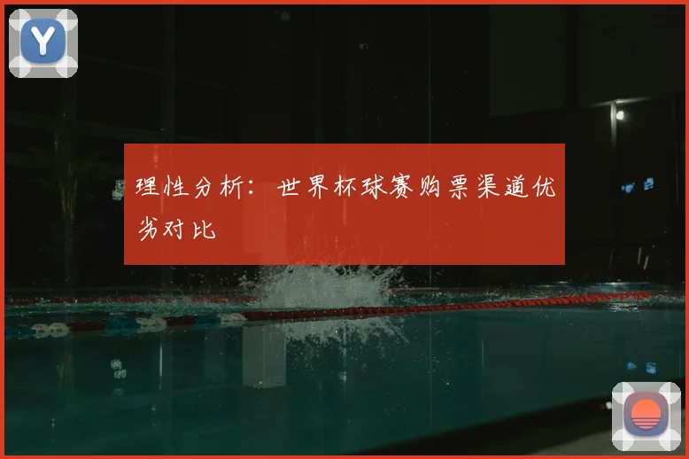 理性分析:世界杯球赛购票渠道优劣对比