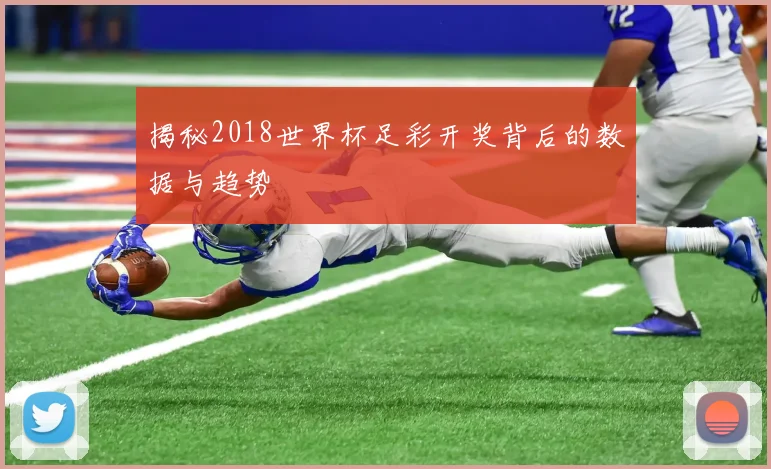 揭秘2018世界杯足彩开奖背后的数据与趋势