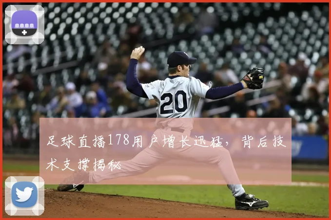 足球直播178用户增长迅猛，背后技术支撑揭秘