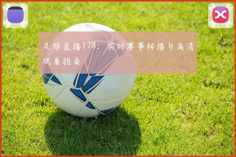 足球直播178：实时赛事转播与高清观看指南