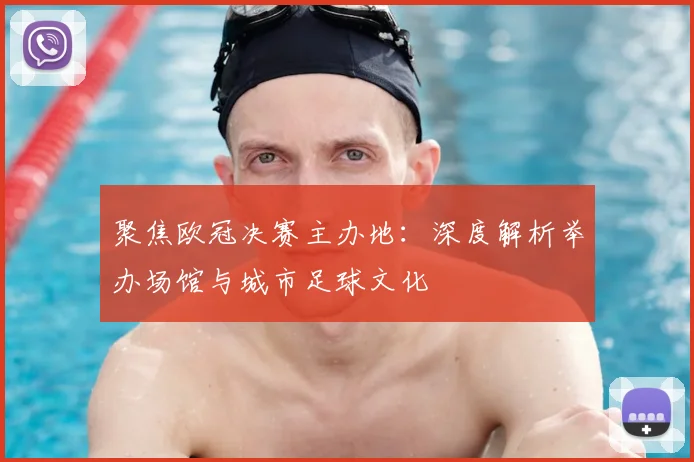 聚焦欧冠决赛主办地：深度解析举办场馆与城市足球文化