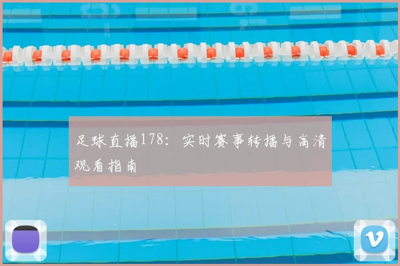 足球直播178：实时赛事转播与高清观看指南